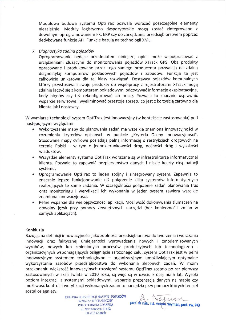 GPS ba prdukty pracwane i prdukwane przez teg sameg prducenta pzwalają na zdalną diagnstykę kmputerów pkładwych pjazdów i zabudów Funkcja ta jest całkwicie unikatwa dla tej klasy rzwiązan Dstawcy