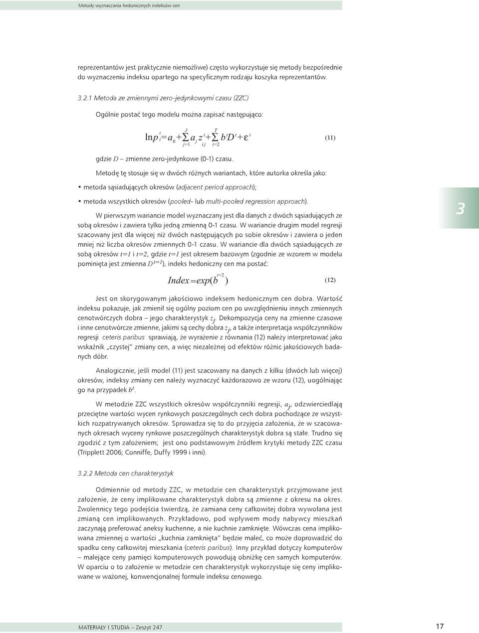 1 Metoda ze zmiennymi zero-jedynkowymi czasu (ZZC) Ogólnie postać tego modelu można zapisać następująco: T t t D t t lnp t i= a + a z + b + ε 0 J j=1 j i j t=2 (11) gdzie D zmienne zero-jedynkowe