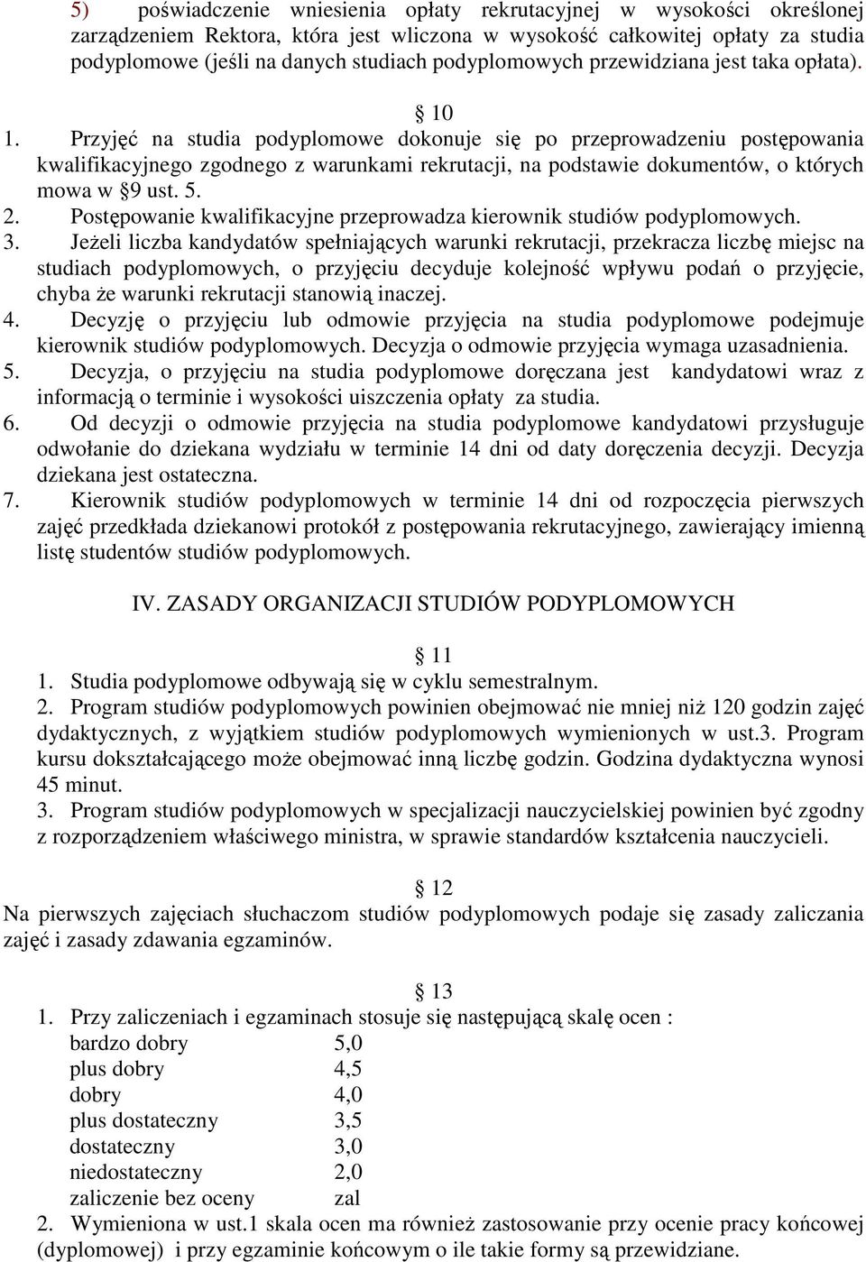 Przyjęć na studia podyplomowe dokonuje się po przeprowadzeniu postępowania kwalifikacyjnego zgodnego z warunkami rekrutacji, na podstawie dokumentów, o których mowa w 9 ust. 5. 2.