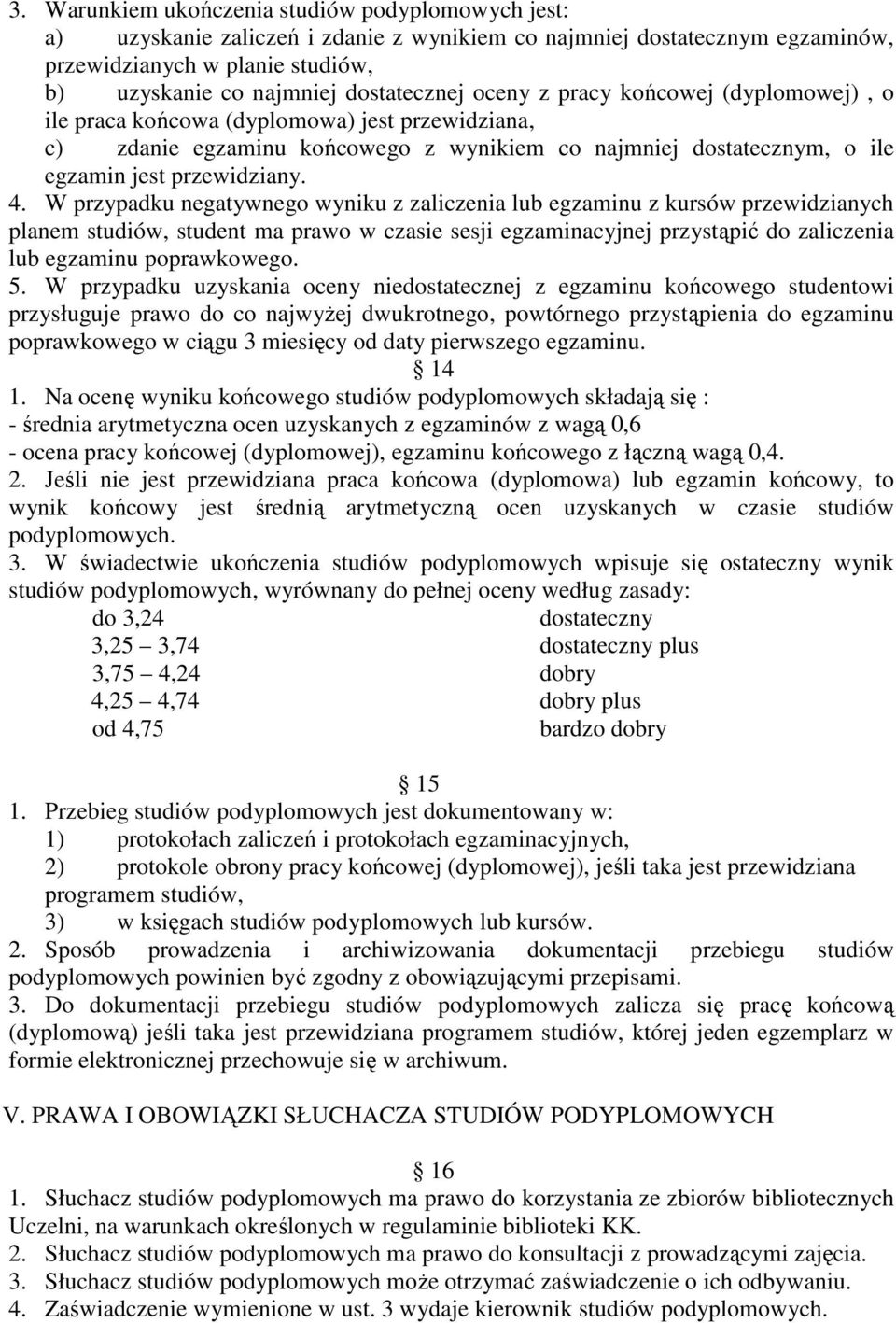 4. W przypadku negatywnego wyniku z zaliczenia lub egzaminu z kursów przewidzianych planem studiów, student ma prawo w czasie sesji egzaminacyjnej przystąpić do zaliczenia lub egzaminu poprawkowego.