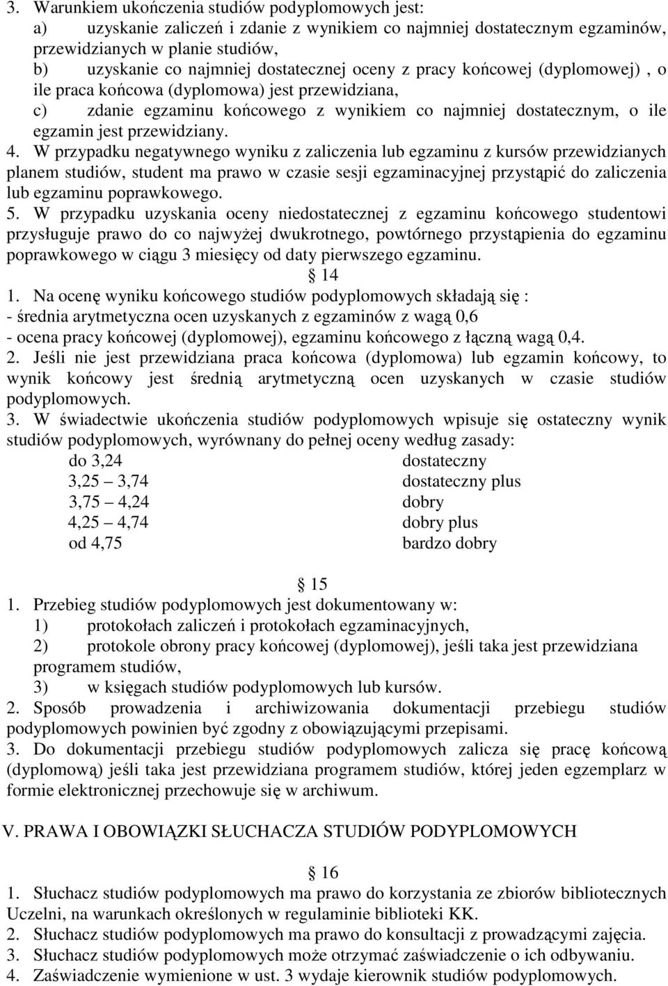 4. W przypadku negatywnego wyniku z zaliczenia lub egzaminu z kursów przewidzianych planem studiów, student ma prawo w czasie sesji egzaminacyjnej przystąpić do zaliczenia lub egzaminu poprawkowego.