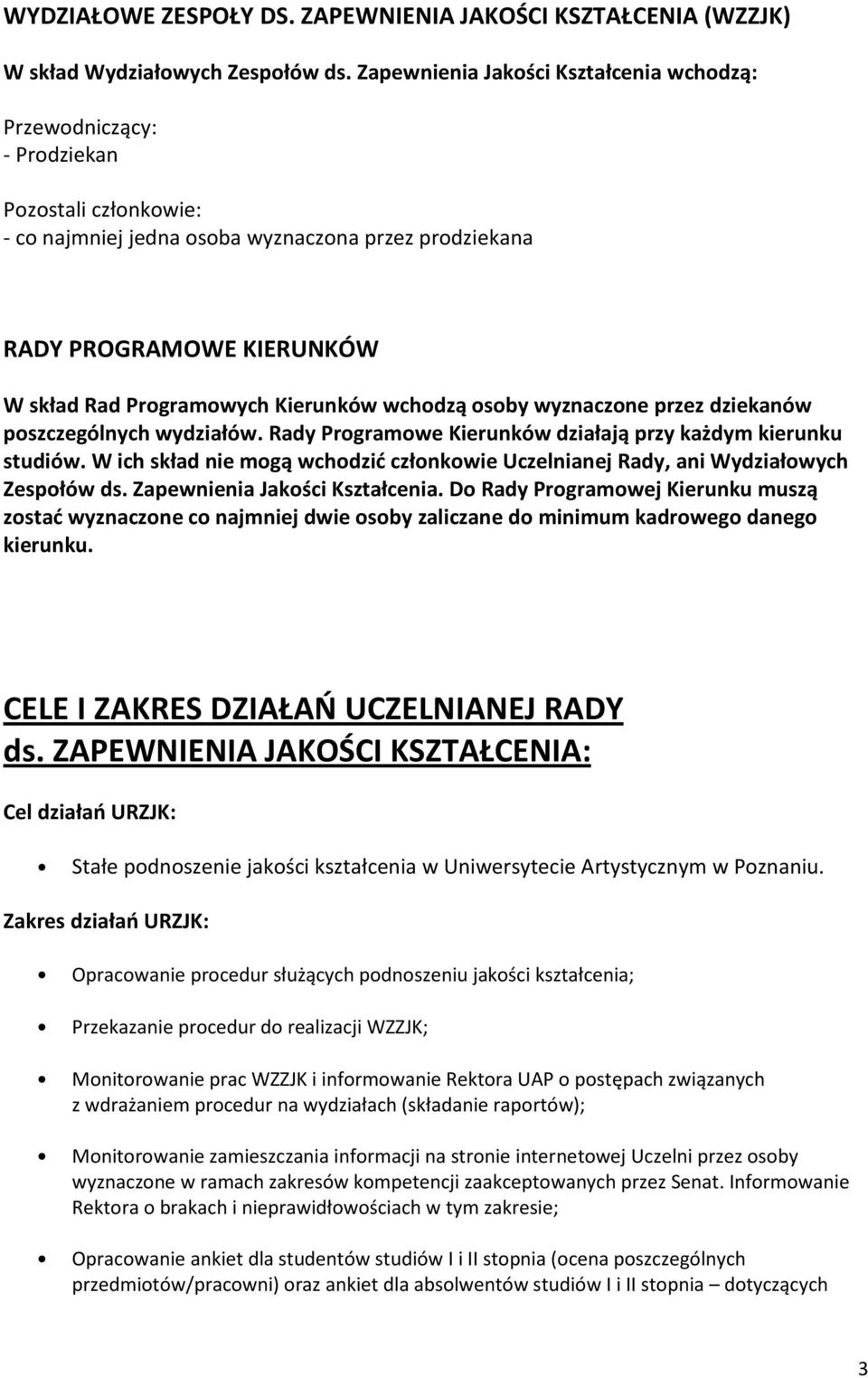Kierunków wchodzą osoby wyznaczone przez dziekanów poszczególnych wydziałów. Rady Programowe Kierunków działają przy każdym kierunku studiów.