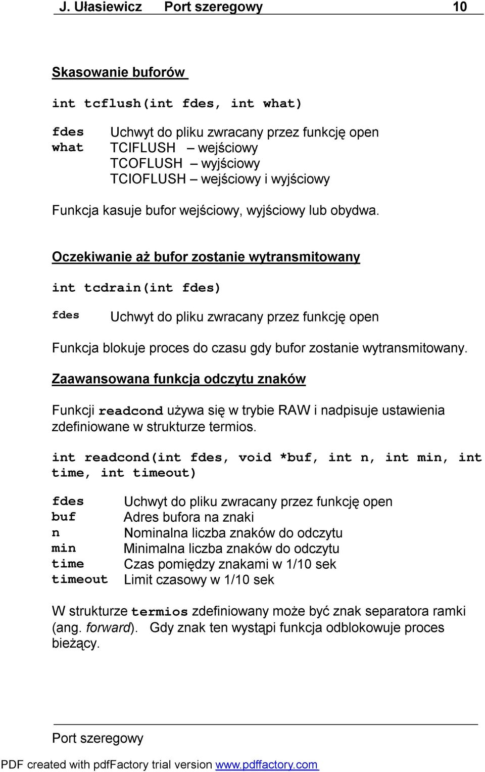 Oczekiwanie aż bufor zostanie wytransmitowany int tcdrain(int fdes) fdes Uchwyt do pliku zwracany przez funkcję open Funkcja blokuje proces do czasu gdy bufor zostanie wytransmitowany.