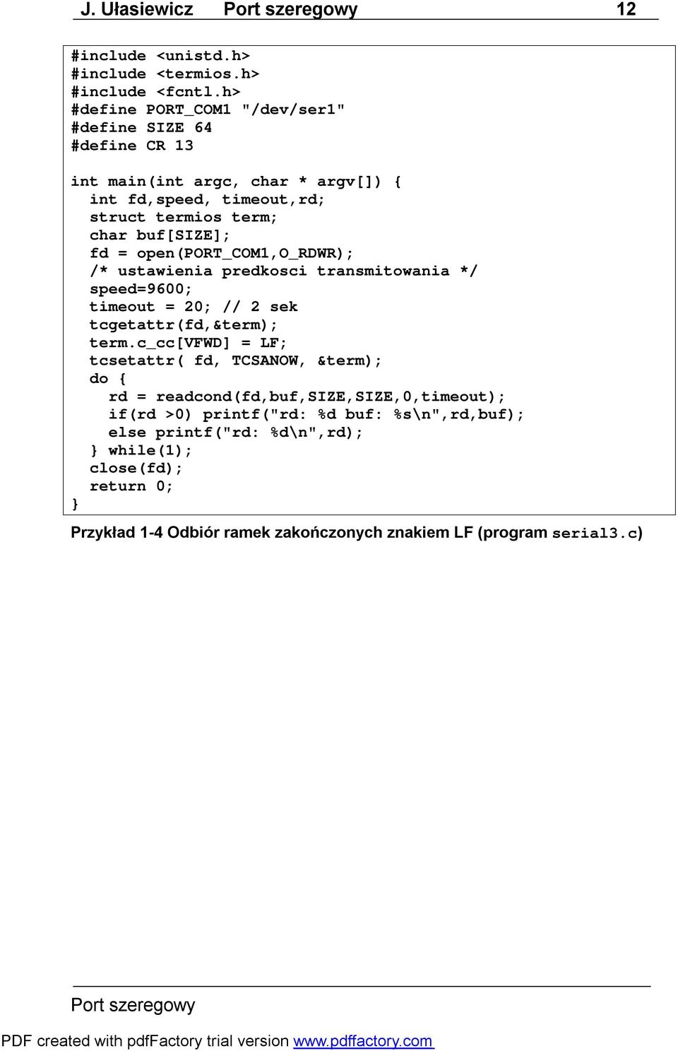 buf[size]; fd = open(port_com1,o_rdwr); /* ustawienia predkosci transmitowania */ speed=9600; timeout = 20; // 2 sek tcgetattr(fd,&term); term.