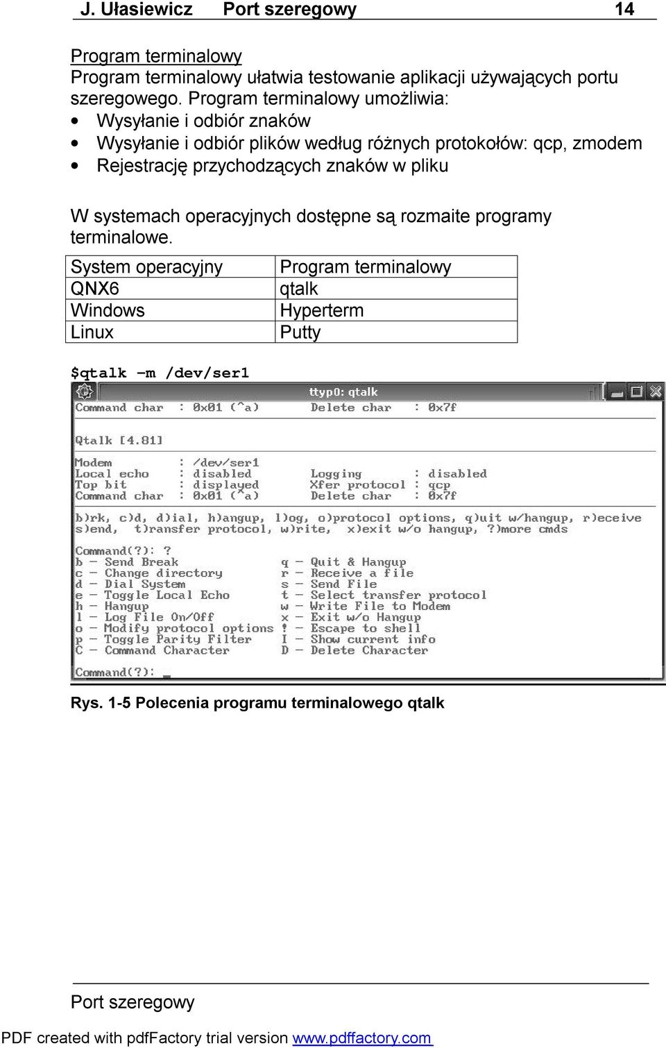 Rejestrację przychodzących znaków w pliku W systemach operacyjnych dostępne są rozmaite programy terminalowe.