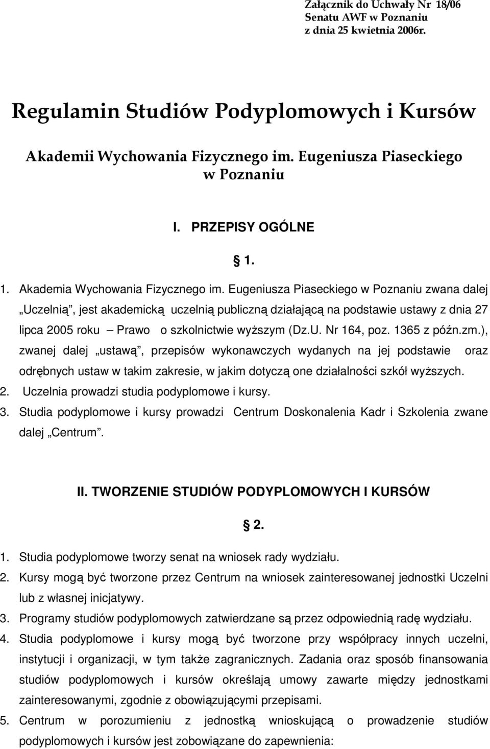 Eugeniusza Piaseckiego w Poznaniu zwana dalej Uczelnią, jest akademicką uczelnią publiczną działającą na podstawie ustawy z dnia 27 lipca 2005 roku Prawo o szkolnictwie wyŝszym (Dz.U. Nr 164, poz.