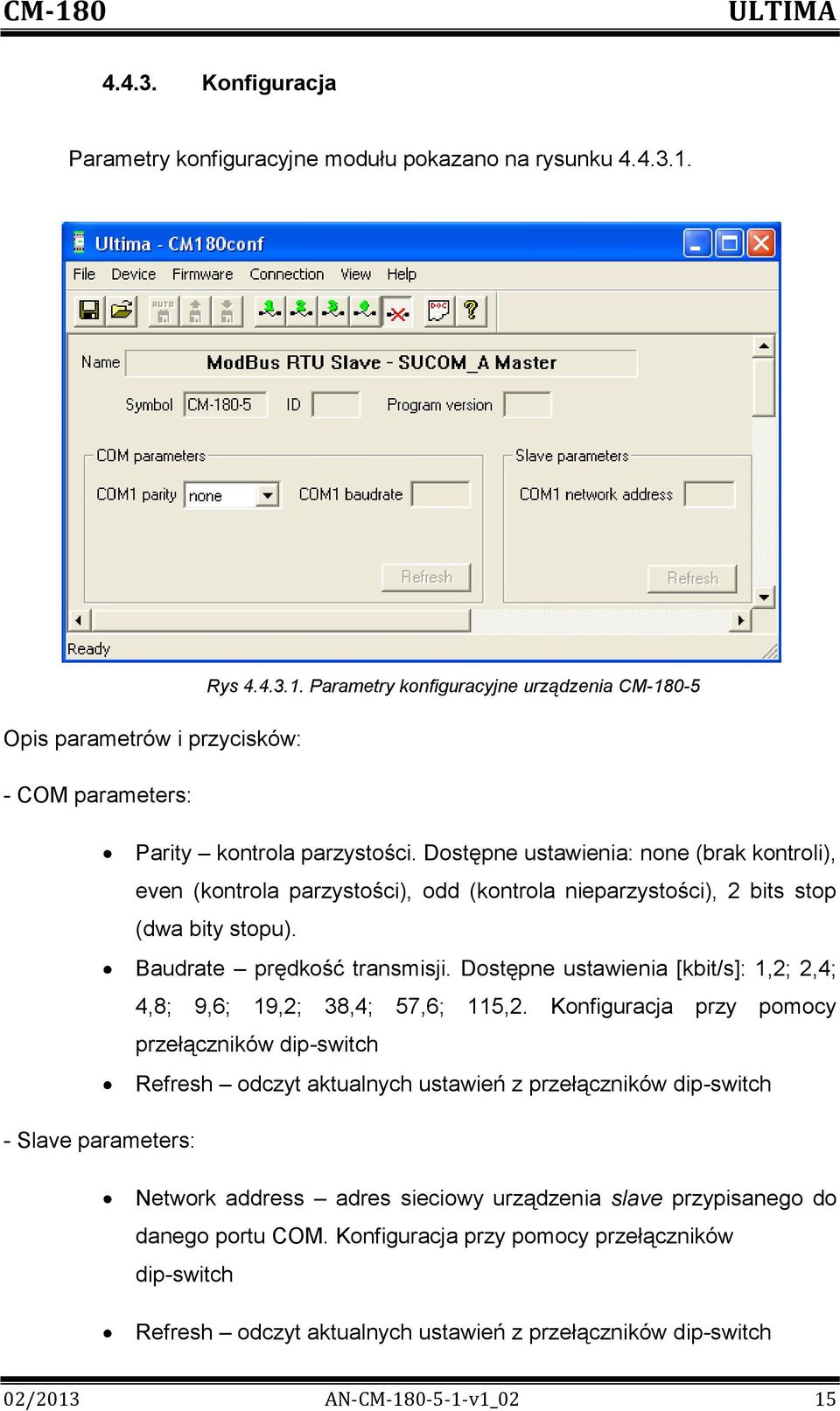 Dostępne ustawienia: none (brak kontroli), even (kontrola parzystości), odd (kontrola nieparzystości), 2 bits stop (dwa bity stopu). Baudrate prędkość transmisji.