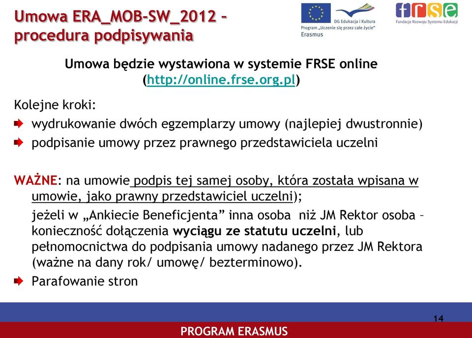 samej osoby, która została wpisana w umowie, jako prawny przedstawiciel uczelni); jeżeli w Ankiecie Beneficjenta inna osoba niż JM Rektor osoba