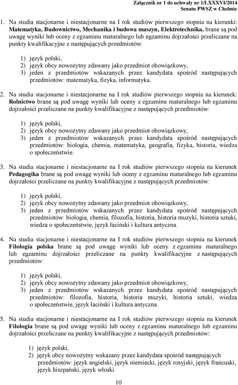 egzaminu maturalnego lub egzaminu dojrzałości przeliczane na punkty kwalifikacyjne z następujących przedmiotów: 2) język obcy nowożytny zdawany jako przedmiot obowiązkowy, 3) jeden z przedmiotów