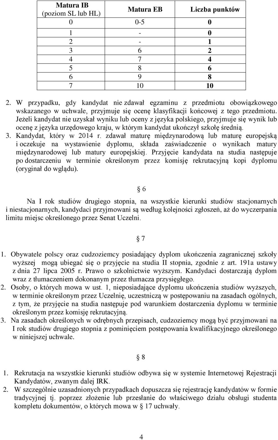 Jeżeli kandydat nie uzyskał wyniku lub oceny z języka polskiego, przyjmuje się wynik lub ocenę z języka urzędowego kraju, w którym kandydat ukończył szkołę średnią. 3. Kandydat, który w 2014 r.