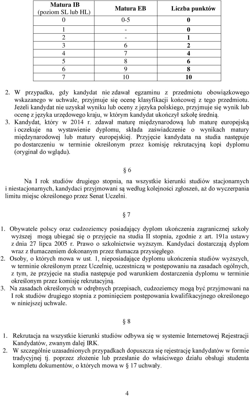 Jeżeli kandydat nie uzyskał wyniku lub oceny z języka polskiego, przyjmuje się wynik lub ocenę z języka urzędowego kraju, w którym kandydat ukończył szkołę średnią. 3. Kandydat, który w 2014 r.