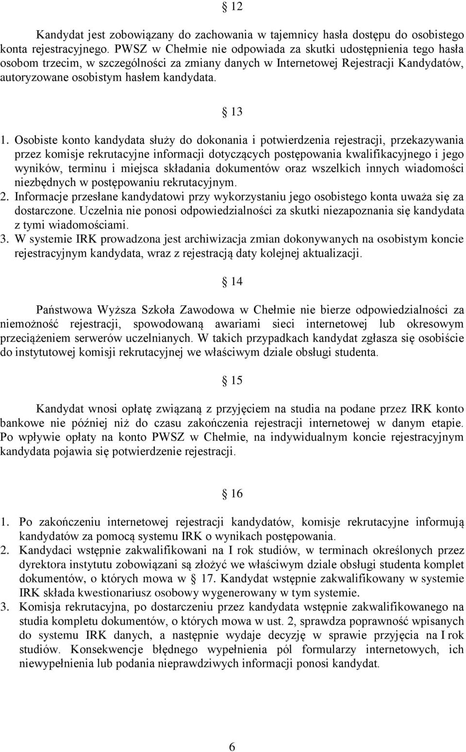 Osobiste konto kandydata służy do dokonania i potwierdzenia rejestracji, przekazywania przez komisje rekrutacyjne informacji dotyczących postępowania kwalifikacyjnego i jego wyników, terminu i