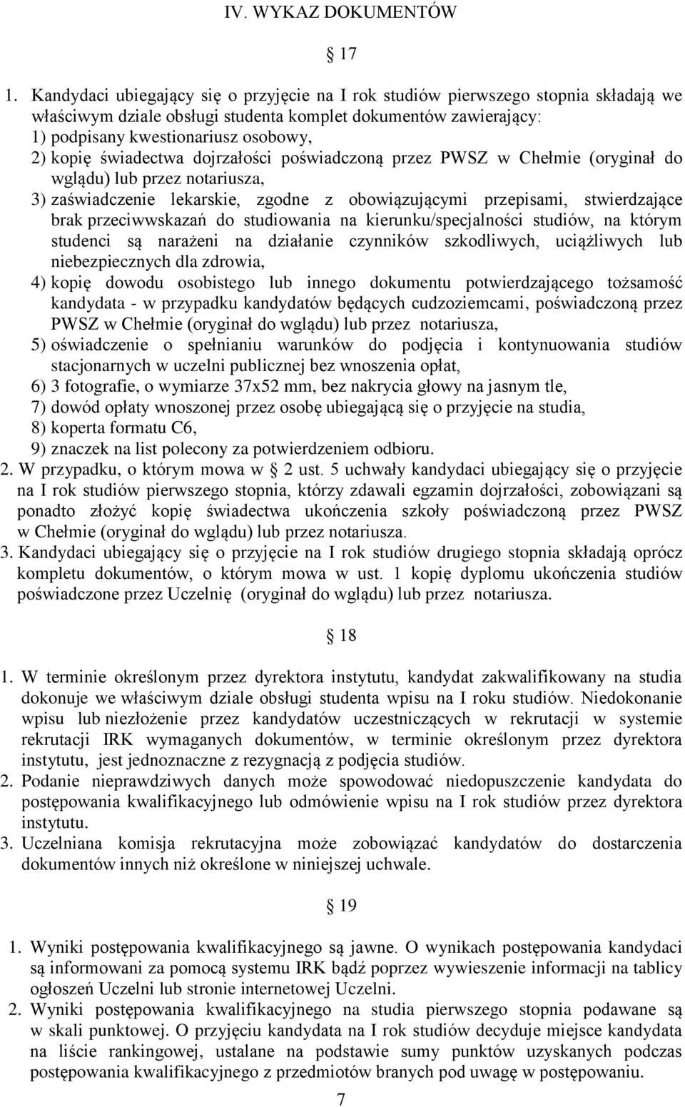 świadectwa dojrzałości poświadczoną przez PWSZ w Chełmie (oryginał do wglądu) lub przez notariusza, 3) zaświadczenie lekarskie, zgodne z obowiązującymi przepisami, stwierdzające brak przeciwwskazań