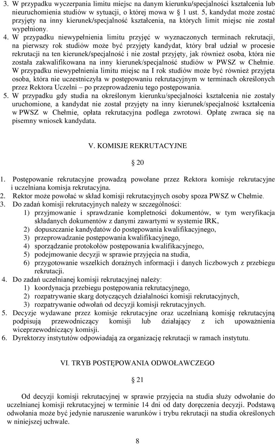 W przypadku niewypełnienia limitu przyjęć w wyznaczonych terminach rekrutacji, na pierwszy rok studiów może być przyjęty kandydat, który brał udział w procesie rekrutacji na ten kierunek/specjalność