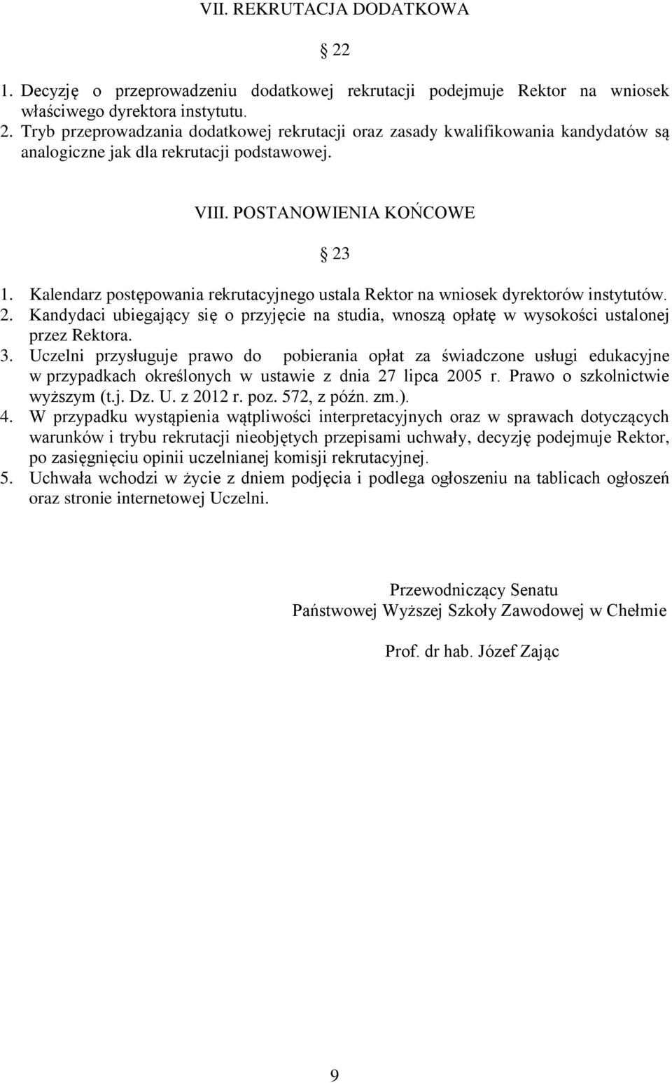 3. Uczelni przysługuje prawo do pobierania opłat za świadczone usługi edukacyjne w przypadkach określonych w ustawie z dnia 27 lipca 2005 r. Prawo o szkolnictwie wyższym (t.j. Dz. U. z 2012 r. poz.