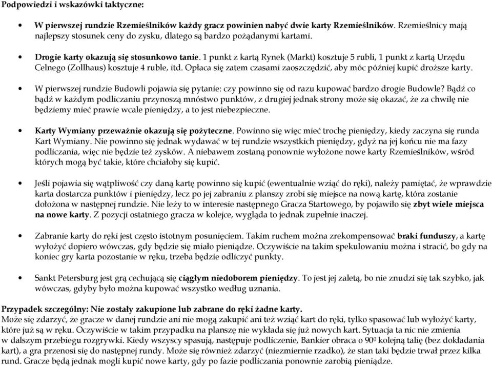 1 punkt z kartą Rynek (Markt) kosztuje 5 rubli, 1 punkt z kartą Urzędu Celnego (Zollhaus) kosztuje 4 ruble, itd. Opłaca się zatem czasami zaoszczędzić, aby móc później kupić droŝsze karty.