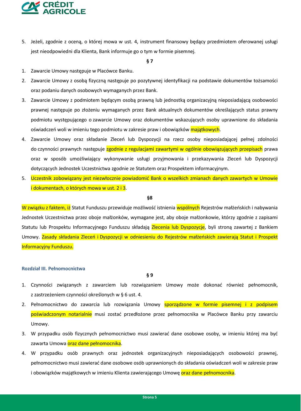 Zawarcie Umowy z osobą fizyczną następuje po pozytywnej identyfikacji na podstawie dokumentów tożsamości oraz podaniu danych osobowych wymaganych przez Bank. 3.