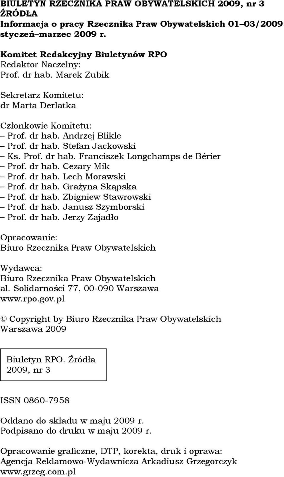 dr hab. Cezary Mik Prof. dr hab. Lech Morawski Prof. dr hab. Grażyna Skąpska Prof. dr hab. Zbigniew Stawrowski Prof. dr hab. Janusz Szymborski Prof. dr hab. Jerzy Zajadło Opracowanie: Biuro Rzecznika Praw Obywatelskich Wydawca: Biuro Rzecznika Praw Obywatelskich al.