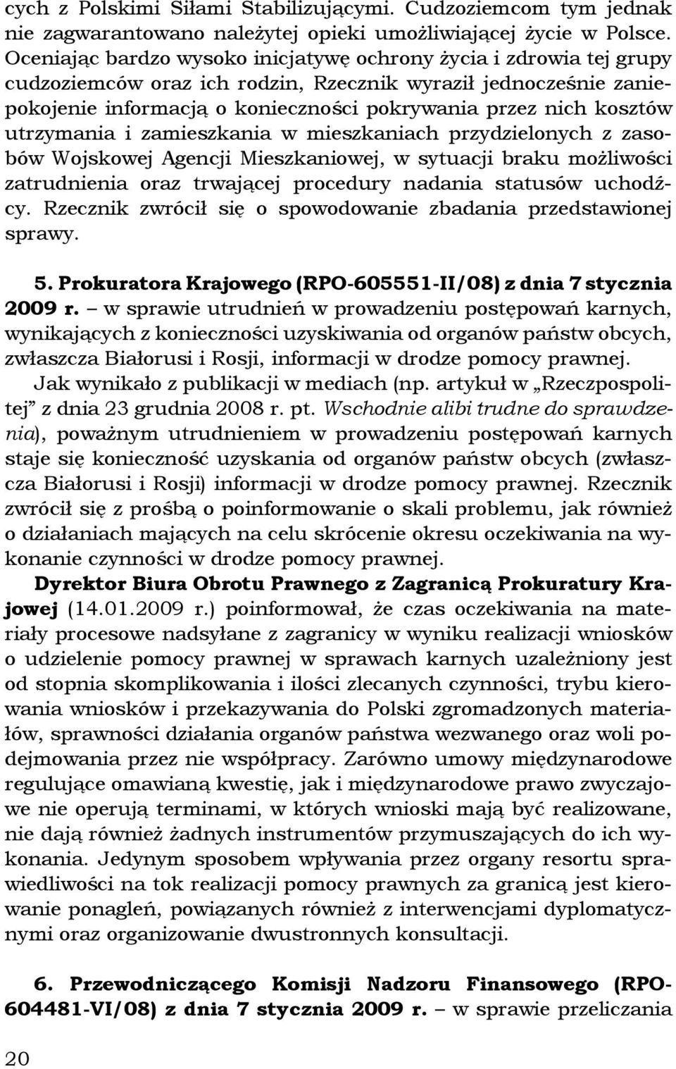 utrzymania i zamieszkania w mieszkaniach przydzielonych z zasobów Wojskowej Agencji Mieszkaniowej, w sytuacji braku możliwości zatrudnienia oraz trwającej procedury nadania statusów uchodźcy.