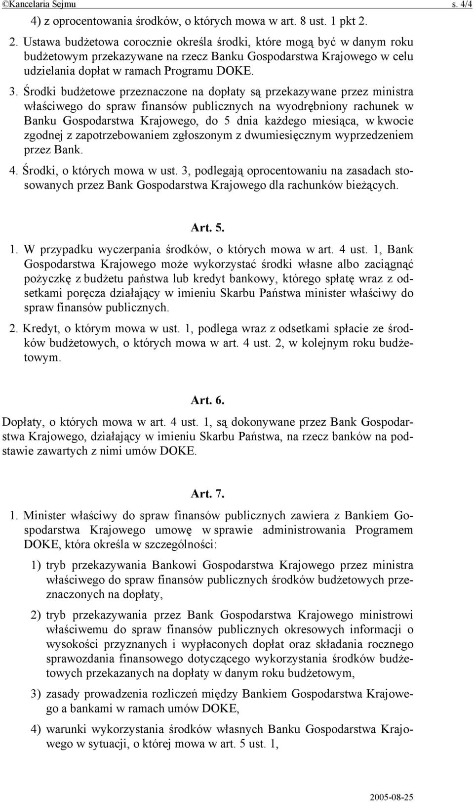 Środki budżetowe przeznaczone na dopłaty są przekazywane przez ministra właściwego do spraw finansów publicznych na wyodrębniony rachunek w Banku Gospodarstwa Krajowego, do 5 dnia każdego miesiąca, w