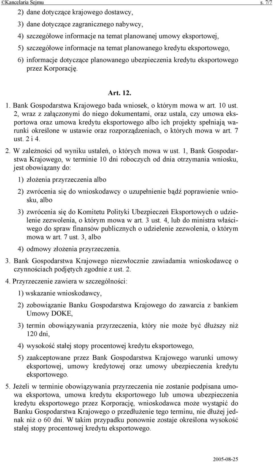 kredytu eksportowego, 6) informacje dotyczące planowanego ubezpieczenia kredytu eksportowego przez Korporację. Art. 12. 1. Bank Gospodarstwa Krajowego bada wniosek, o którym mowa w art. 10 ust.