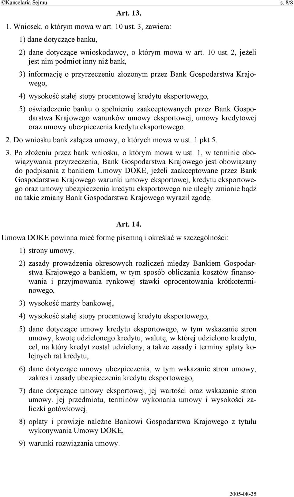 2, jeżeli jest nim podmiot inny niż bank, 3) informację o przyrzeczeniu złożonym przez Bank Gospodarstwa Krajowego, 4) wysokość stałej stopy procentowej kredytu eksportowego, 5) oświadczenie banku o