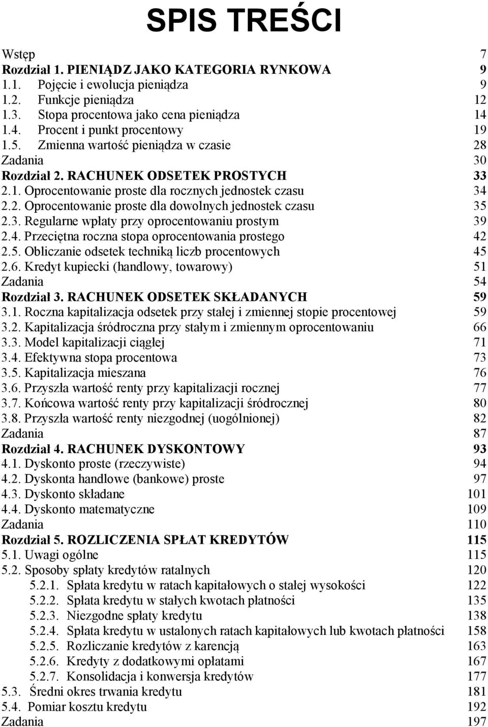 3. Regularne wpłaty przy oprocentowaniu prostym 39 2.4. Przeciętna roczna stopa oprocentowania prostego 42 2.5. Obliczanie odsetek techniką liczb procentowych 45 2.6.