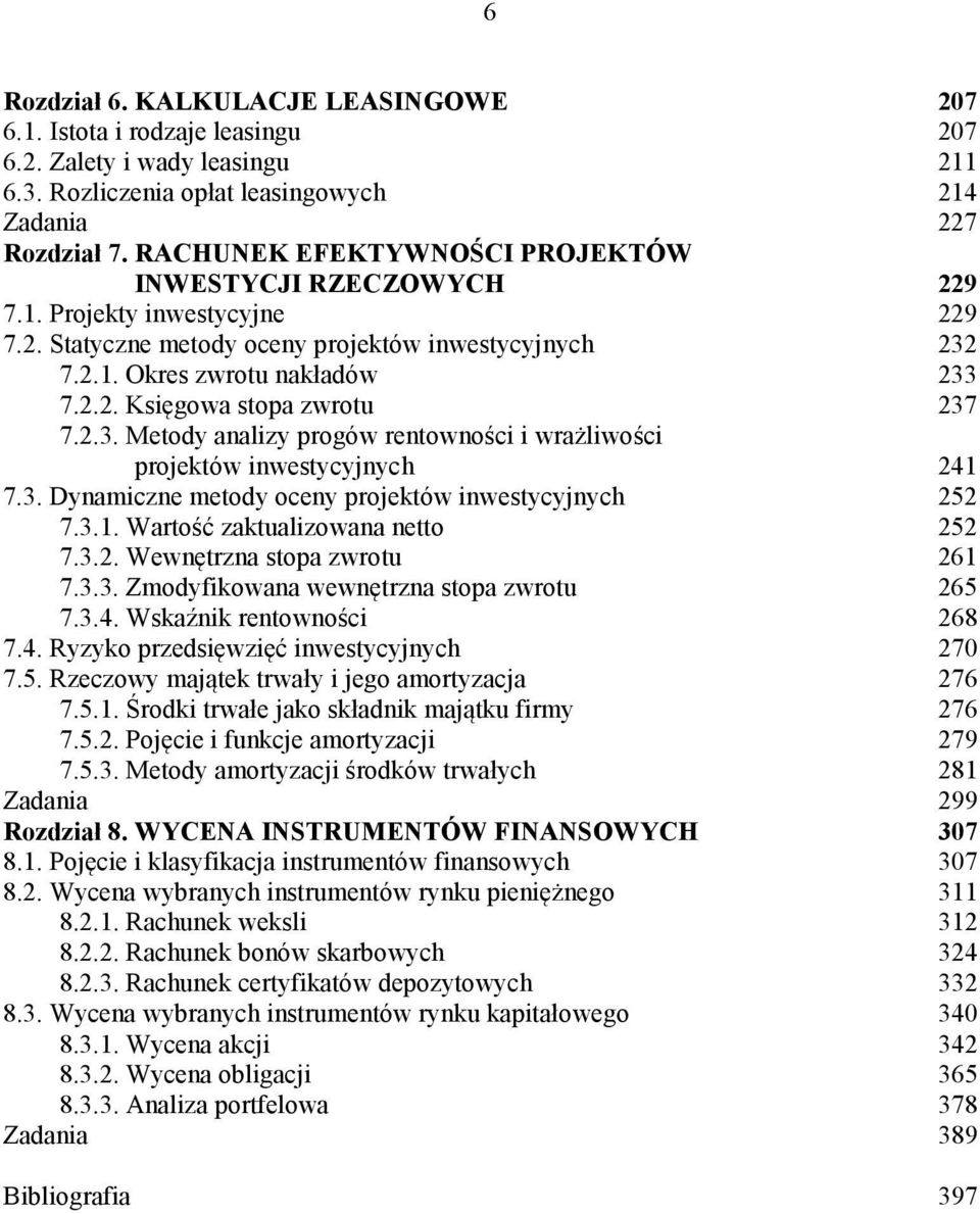 2.3. Metody analizy progów rentowności i wrażliwości projektów inwestycyjnych 241 7.3. Dynamiczne metody oceny projektów inwestycyjnych 252 7.3.1. Wartość zaktualizowana netto 252 7.3.2. Wewnętrzna stopa zwrotu 261 7.