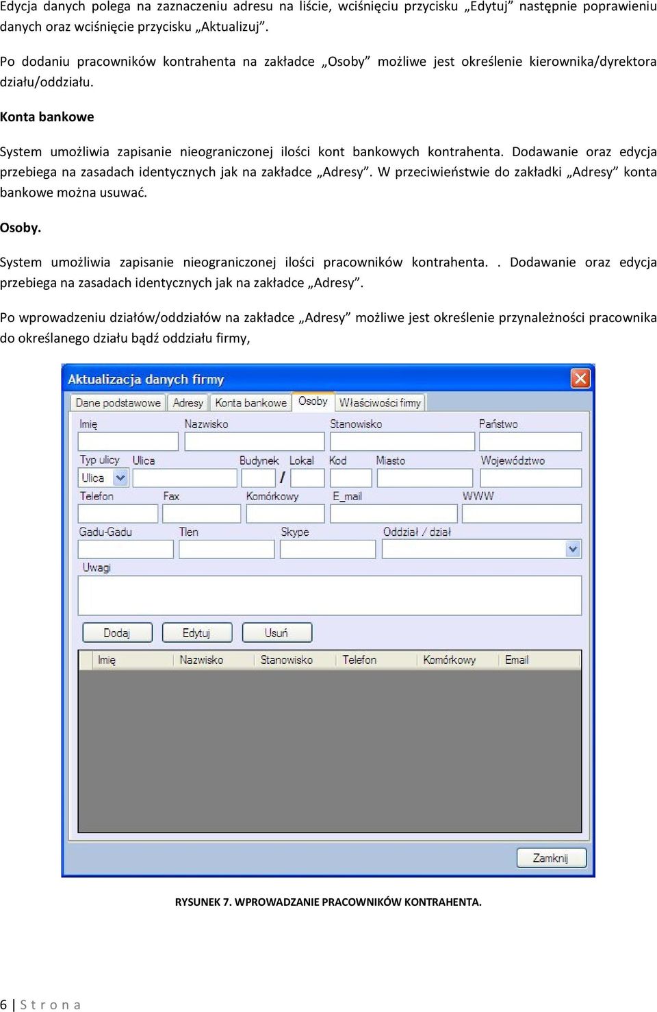 Konta bankowe System umożliwia zapisanie nieograniczonej ilości kont bankowych kontrahenta. Dodawanie oraz edycja przebiega na zasadach identycznych jak na zakładce Adresy.