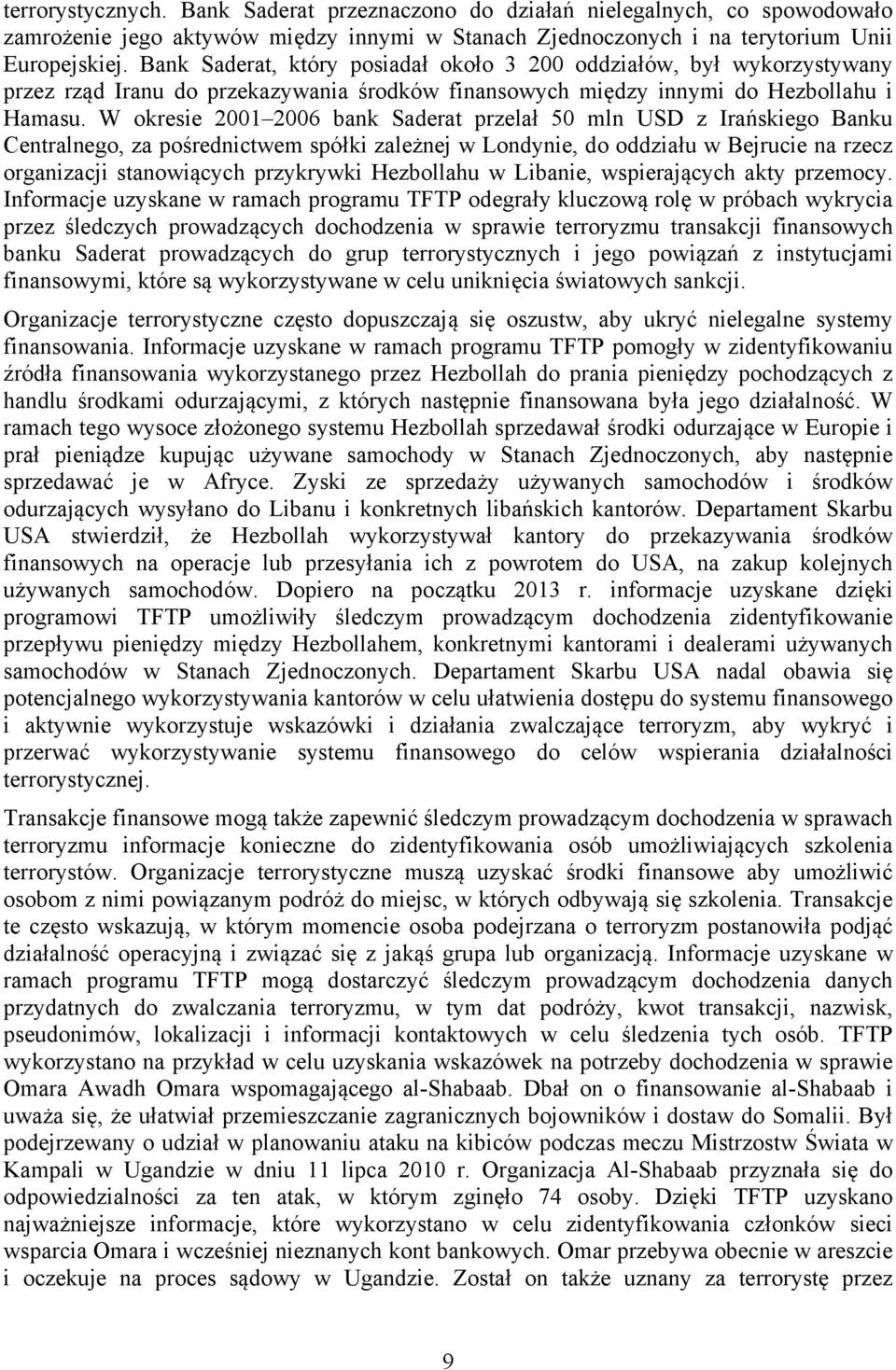 W okresie 2001 2006 bank Saderat przelał 50 mln USD z Irańskiego Banku Centralnego, za pośrednictwem spółki zależnej w Londynie, do oddziału w Bejrucie na rzecz organizacji stanowiących przykrywki