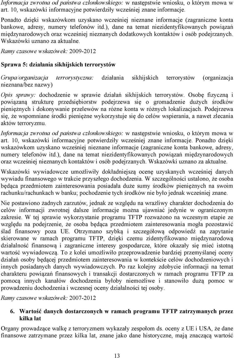 ), dane na temat niezidentyfikowanych powiązań międzynarodowych oraz wcześniej nieznanych dodatkowych kontaktów i osób podejrzanych. Wskazówki uznano za aktualne.