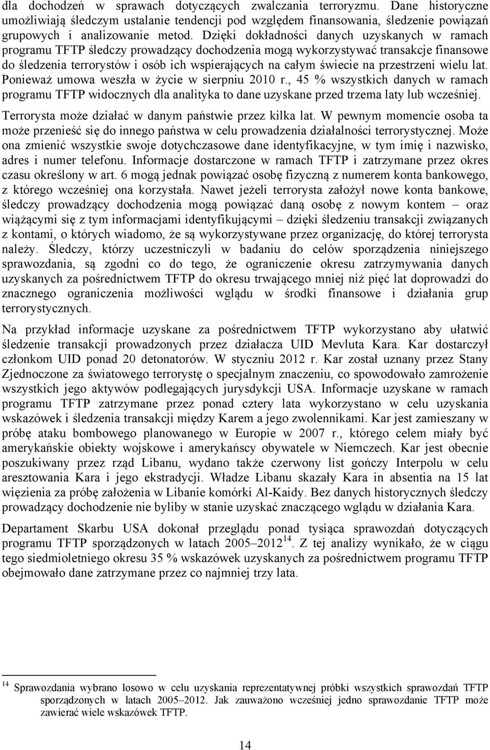 na przestrzeni wielu lat. Ponieważ umowa weszła w życie w sierpniu 2010 r., 45 % wszystkich danych w ramach programu TFTP widocznych dla analityka to dane uzyskane przed trzema laty lub wcześniej.