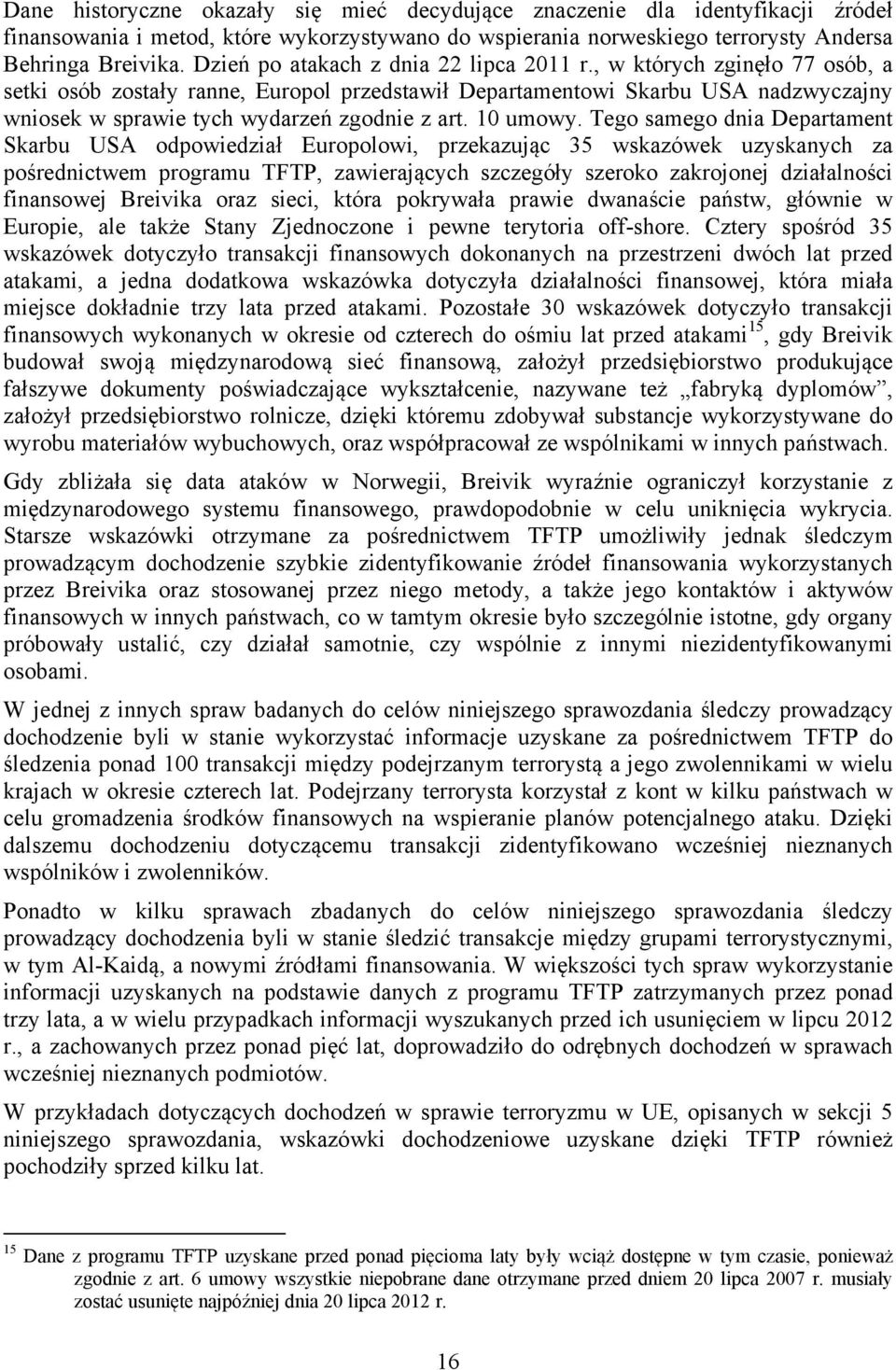 , w których zginęło 77 osób, a setki osób zostały ranne, Europol przedstawił Departamentowi Skarbu USA nadzwyczajny wniosek w sprawie tych wydarzeń zgodnie z art. 10 umowy.