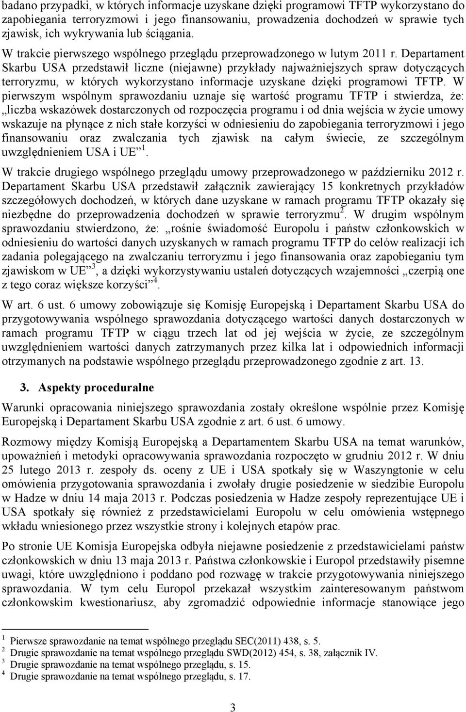 Departament Skarbu USA przedstawił liczne (niejawne) przykłady najważniejszych spraw dotyczących terroryzmu, w których wykorzystano informacje uzyskane dzięki programowi TFTP.