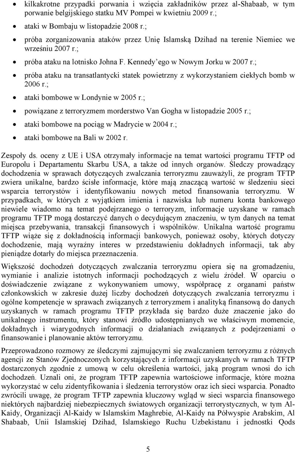 ; próba ataku na transatlantycki statek powietrzny z wykorzystaniem ciekłych bomb w 2006 r.; ataki bombowe w Londynie w 2005 r.; powiązane z terroryzmem morderstwo Van Gogha w listopadzie 2005 r.