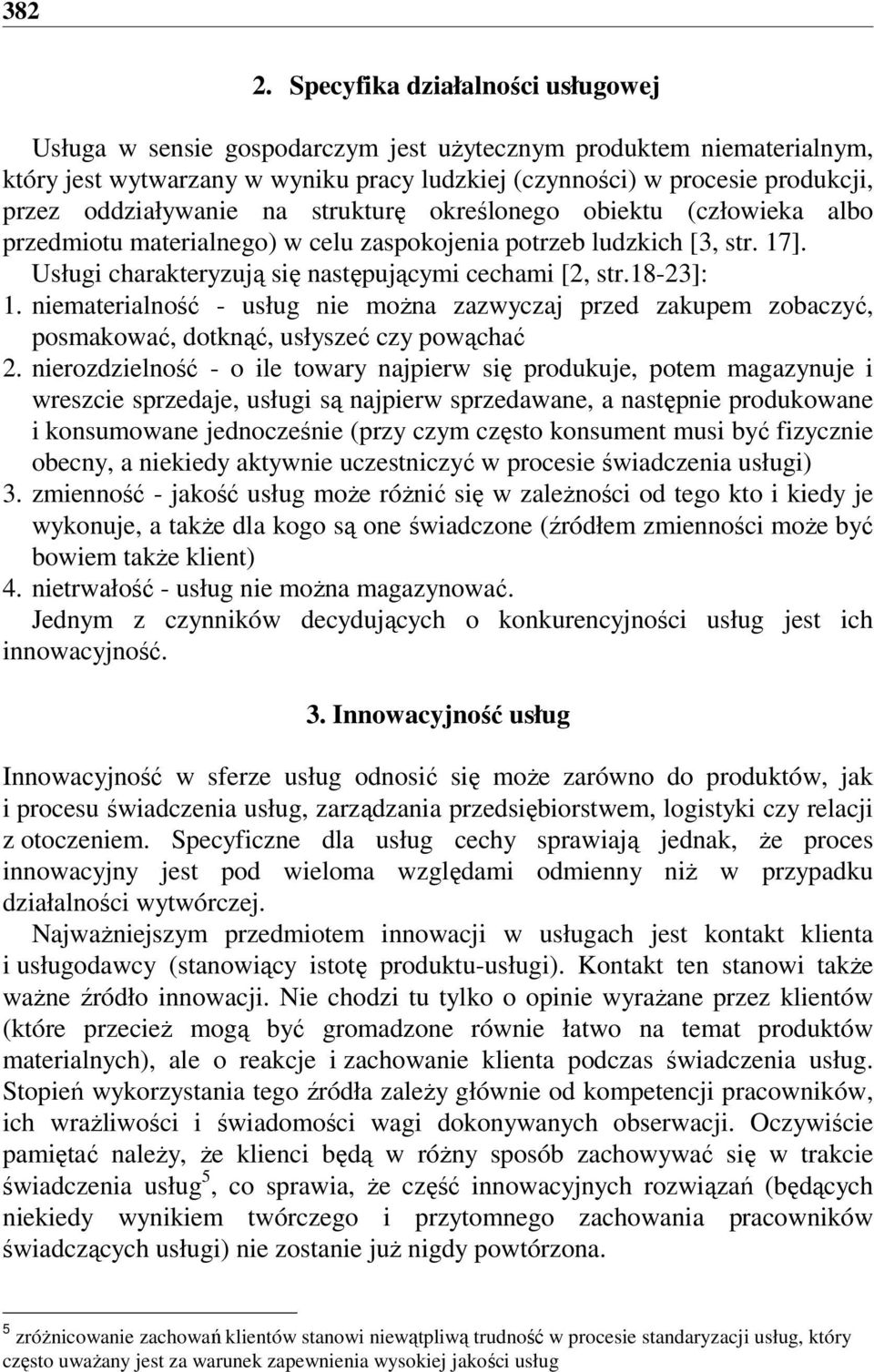 oddziaływanie na strukturę określonego obiektu (człowieka albo przedmiotu materialnego) w celu zaspokojenia potrzeb ludzkich [3, str. 17]. Usługi charakteryzują się następującymi cechami [2, str.