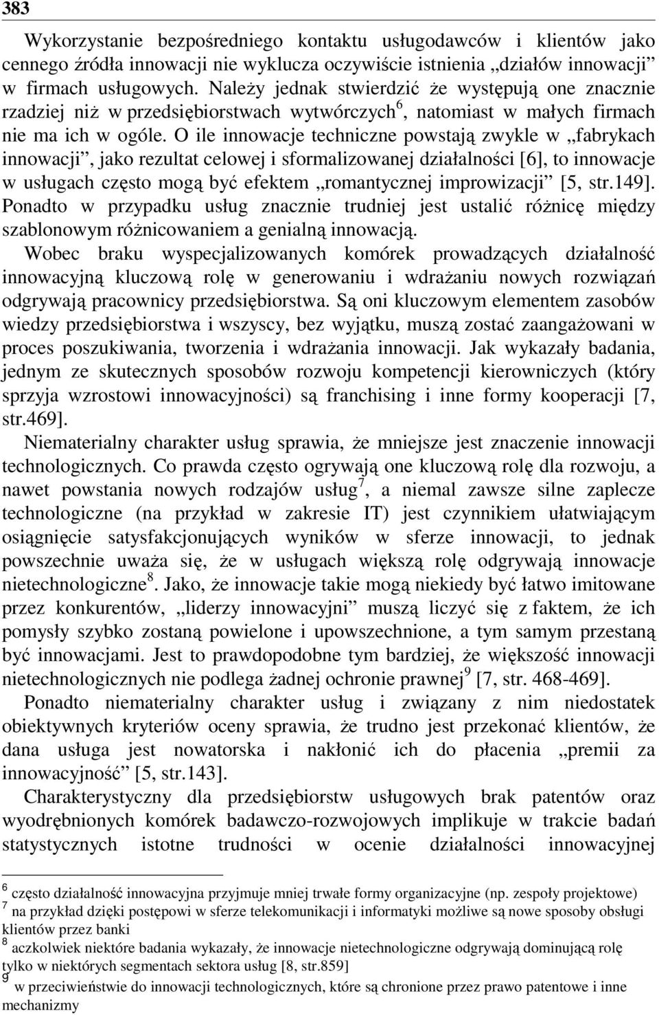 O ile innowacje techniczne powstają zwykle w fabrykach innowacji, jako rezultat celowej i sformalizowanej działalności [6], to innowacje w usługach często mogą być efektem romantycznej improwizacji
