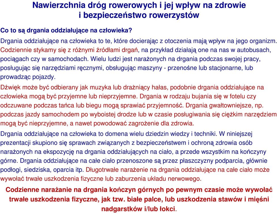Wielu ludzi jest naraŝonych na drgania podczas swojej pracy, posługując się narzędziami ręcznymi, obsługując maszyny - przenośne lub stacjonarne, lub prowadząc pojazdy.
