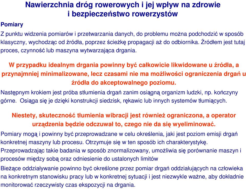 W przypadku idealnym drgania powinny być całkowicie likwidowane u źródła, a przynajmniej minimalizowane, lecz czasami nie ma moŝliwości ograniczenia drgań u źródła do akceptowalnego poziomu.