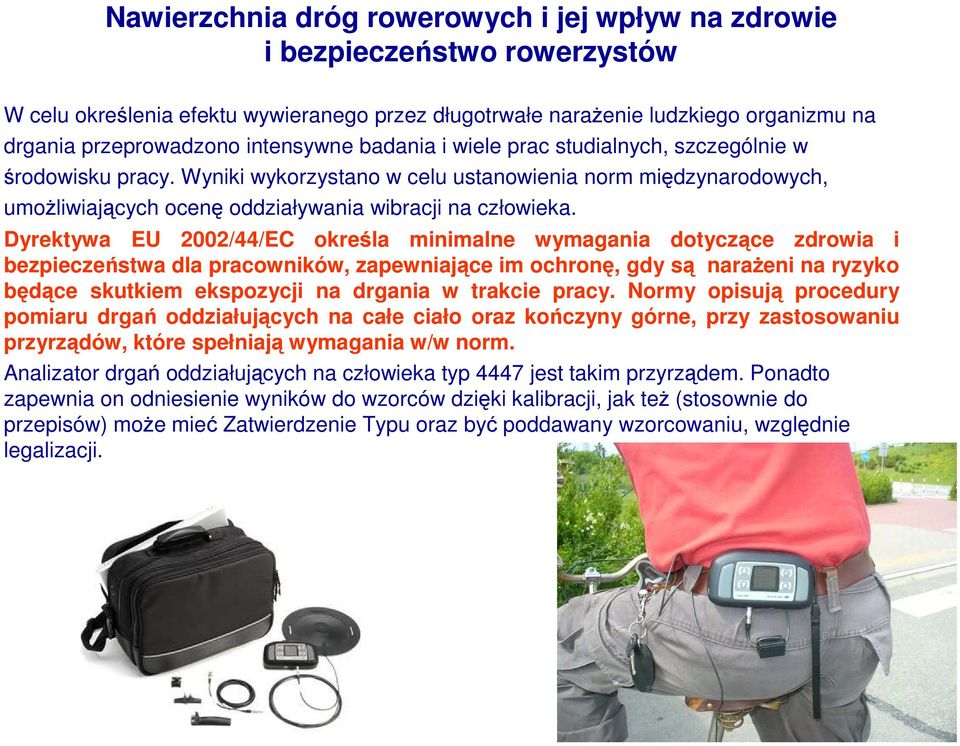 Dyrektywa EU 2002/44/EC określa minimalne wymagania dotyczące zdrowia i bezpieczeństwa dla pracowników, zapewniające im ochronę, gdy są naraŝeni na ryzyko będące skutkiem ekspozycji na drgania w
