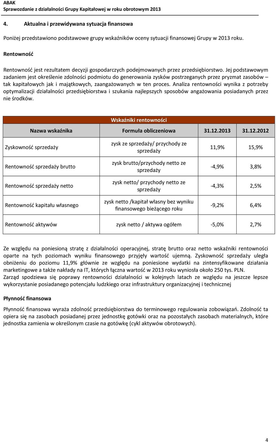 Jej podstawowym zadaniem jest określenie zdolności podmiotu do generowania zysków postrzeganych przez pryzmat zasobów tak kapitałowych jak i majątkowych, zaangażowanych w ten proces.