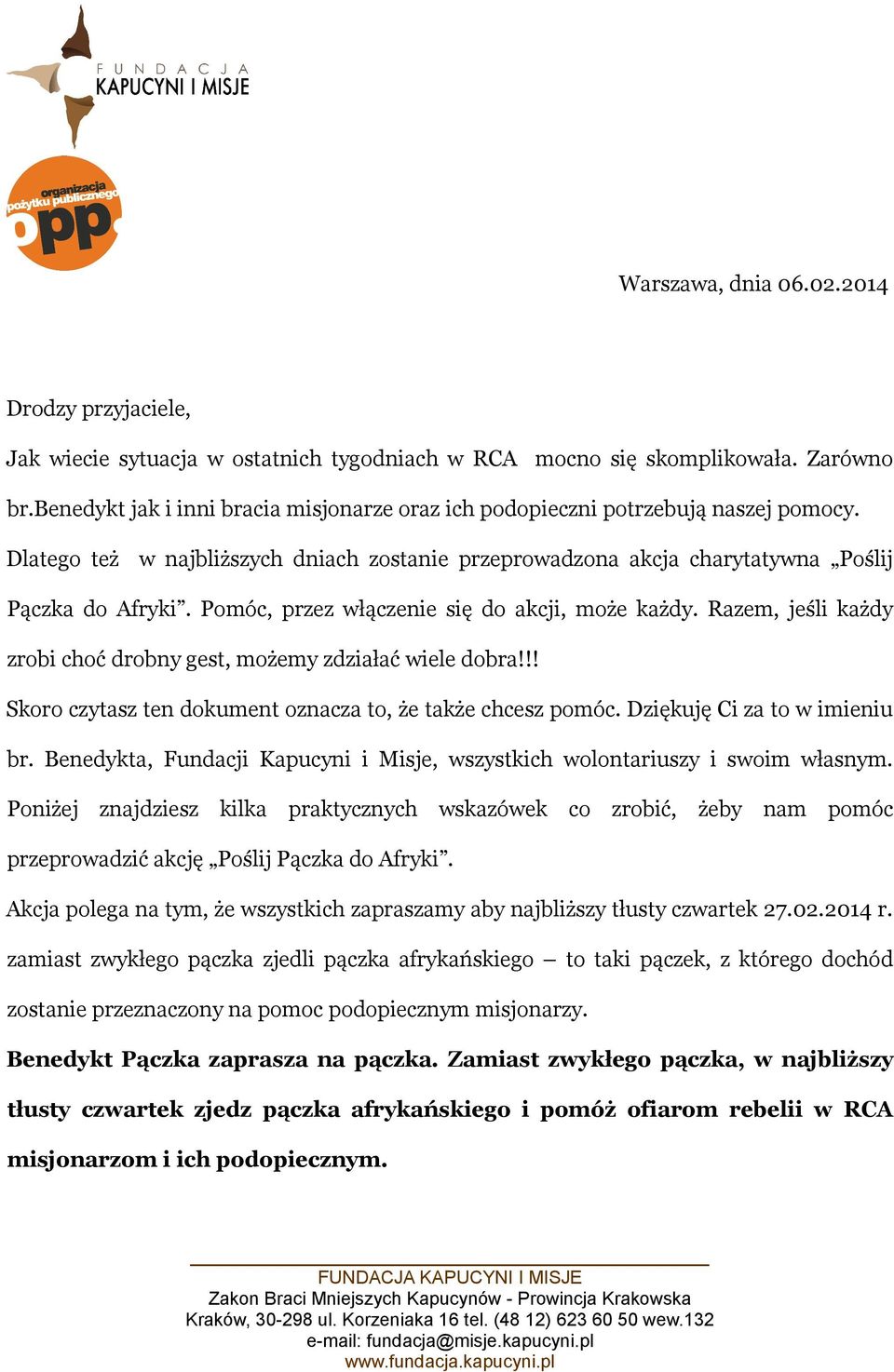 Pomóc, przez włączenie się do akcji, może każdy. Razem, jeśli każdy zrobi choć drobny gest, możemy zdziałać wiele dobra!!! Skoro czytasz ten dokument oznacza to, że także chcesz pomóc.