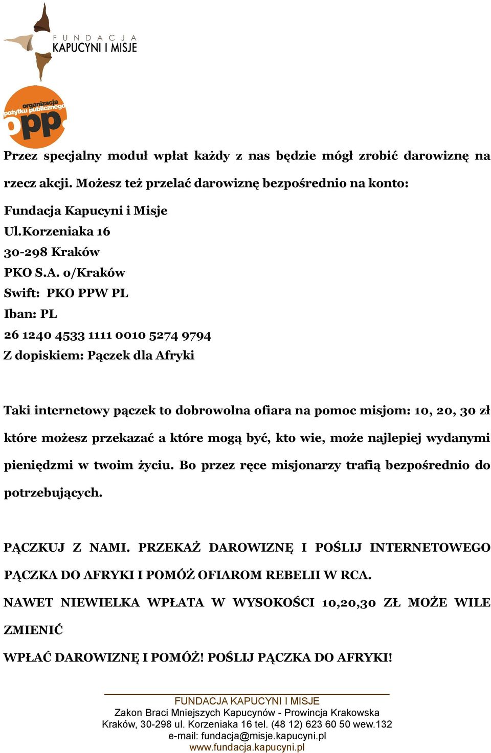 o/kraków Swift: PKO PPW PL Iban: PL 26 1240 4533 1111 0010 5274 9794 Z dopiskiem: Pączek dla Afryki Taki internetowy pączek to dobrowolna ofiara na pomoc misjom: 10, 20, 30 zł które możesz