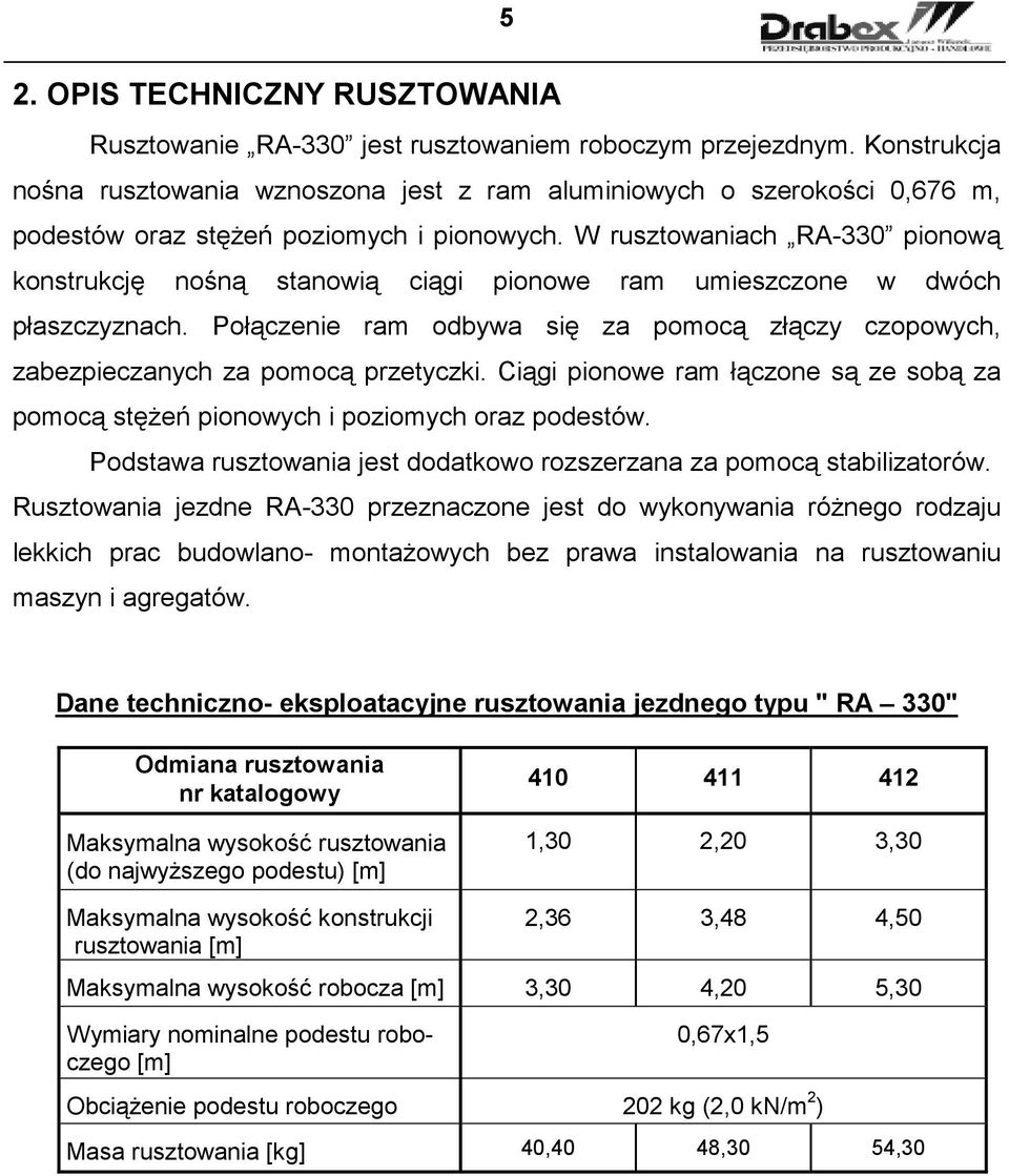 W rusztowaniach RA-330 pionową konstrukcję nośną stanowią ciągi pionowe ram umieszczone w dwóch płaszczyznach.