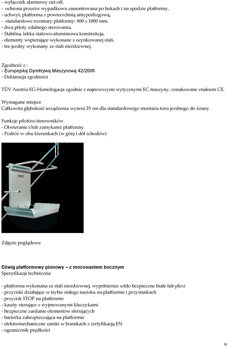 Zgodność z : - Europejską Dyrektywą Maszynową 42/2006 - Deklaracja zgodności TÜV Austria EG-Homologacja zgodnie z najnowszymi wytycznymi EC maszyny, oznakowane znakiem CE.