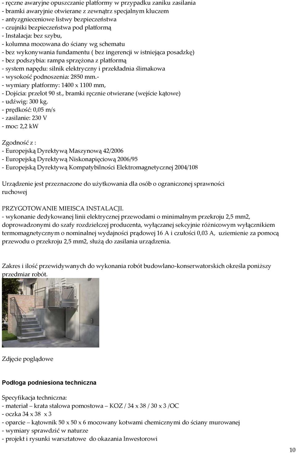 napędu: silnik elektryczny i przekładnia ślimakowa - wysokość podnoszenia: 2850 mm.- - wymiary platformy: 1400 x 1100 mm, - Dojścia: przelot 90 st.