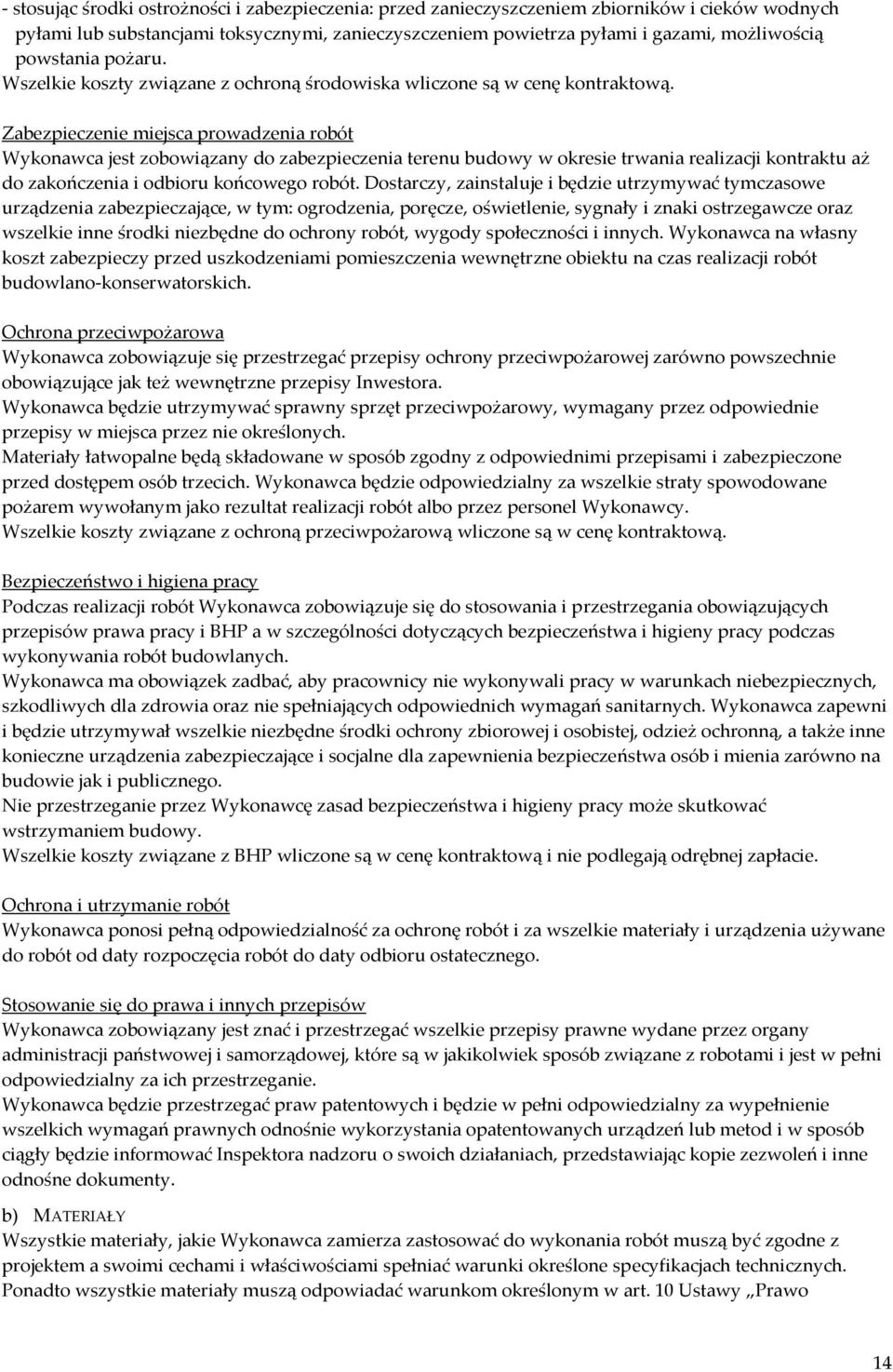 Zabezpieczenie miejsca prowadzenia robót Wykonawca jest zobowiązany do zabezpieczenia terenu budowy w okresie trwania realizacji kontraktu aż do zakończenia i odbioru końcowego robót.