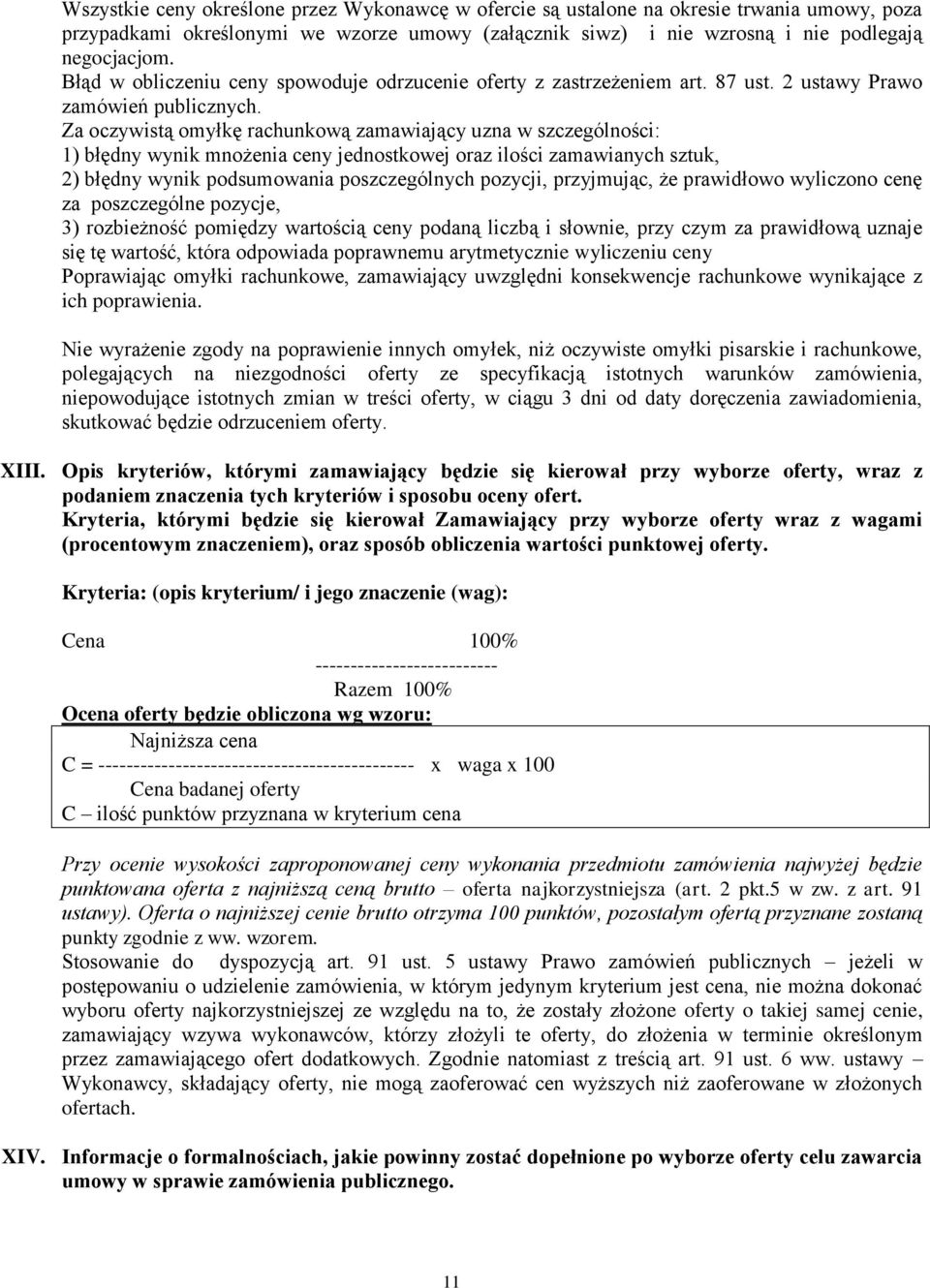 Za oczywistą omyłkę rachunkową zamawiający uzna w szczególności: 1) błędny wynik mnożenia ceny jednostkowej oraz ilości zamawianych sztuk, 2) błędny wynik podsumowania poszczególnych pozycji,