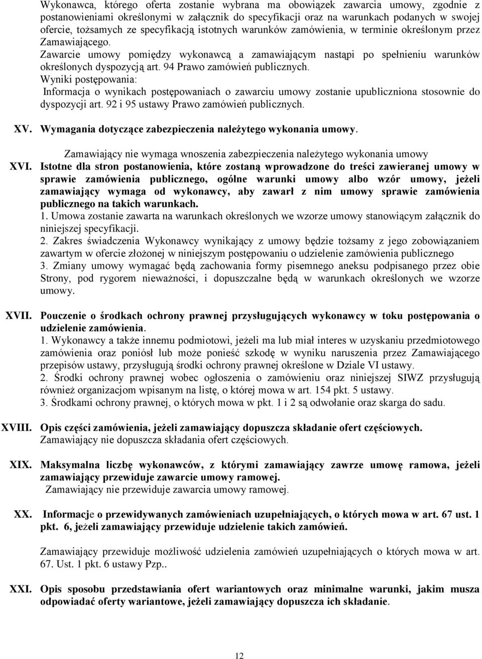 94 Prawo zamówień publicznych. Wyniki postępowania: Informacja o wynikach postępowaniach o zawarciu umowy zostanie upubliczniona stosownie do dyspozycji art. 92 i 95 ustawy Prawo zamówień publicznych.