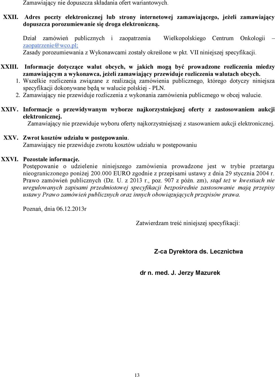 Informacje dotyczące walut obcych, w jakich mogą być prowadzone rozliczenia miedzy zamawiającym a wykonawca, jeżeli zamawiający przewiduje rozliczenia walutach obcych. 1.